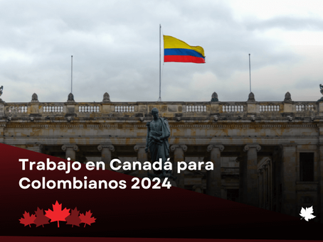 Trabajo en Canadá para Colombianos 2024- Requisitos para Visas y Permisos