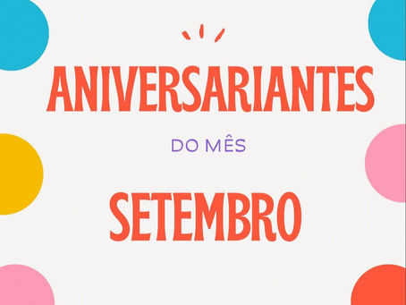 ANIVERSARIANTES DO MÊS DE SETEMBRO - CEI Aníbal Difrância.