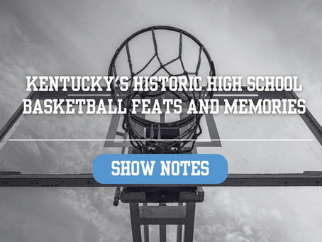 Show Notes: Kentucky's Historic High School Basketball Feats and Memories