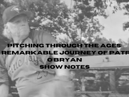 Pitching Through the Ages: the Remarkable Journey of Patrick O'Bryan: Show Notes