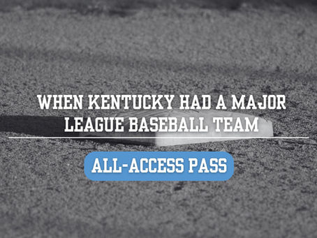 ALL-ACCESS PASS: When Kentucky Had a Major League Baseball Team