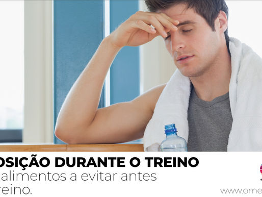 INDISPOSIÇÃO DURANTE O TREINO - quais os alimentos a evitar antes de um treino: