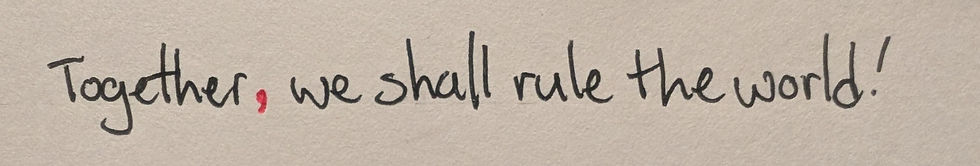 Handwritten text reading, 'Together we shall rule the world!'