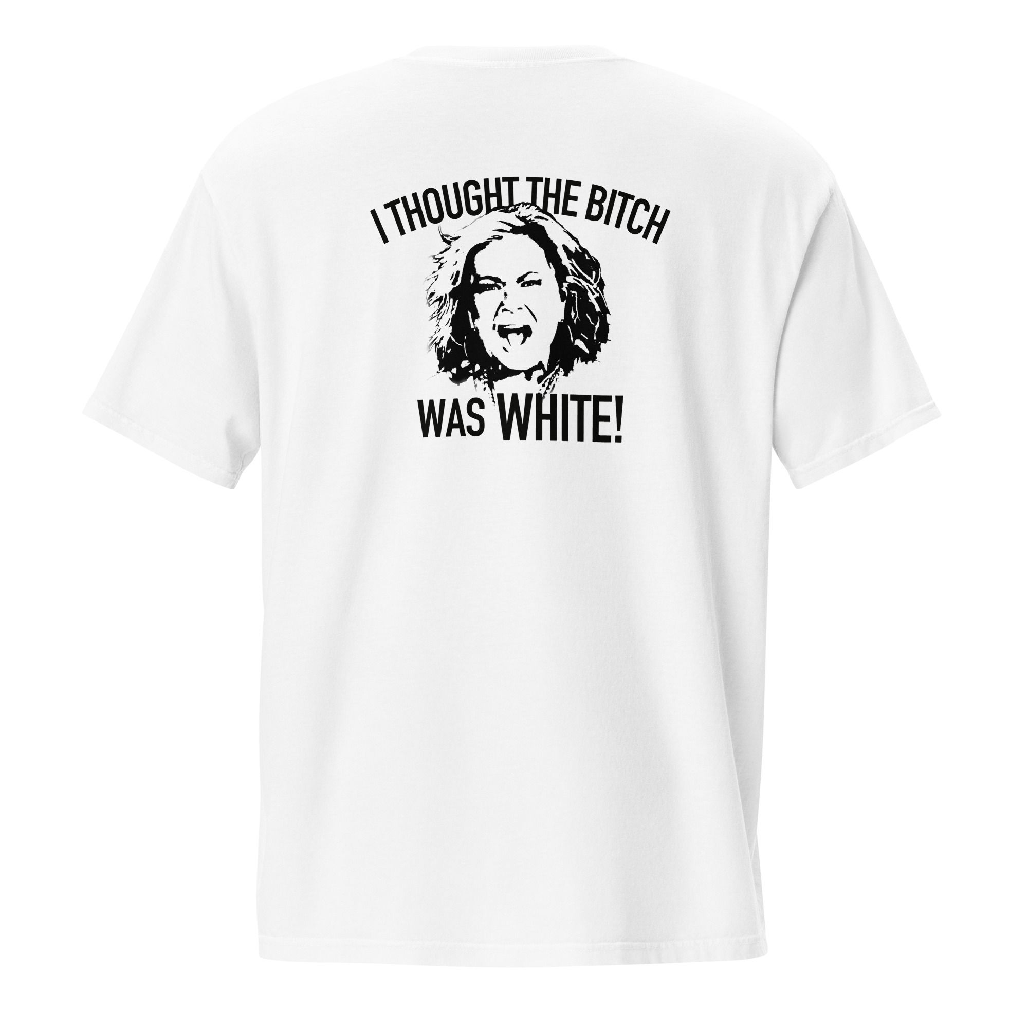 I thought the bitch was white tshirt