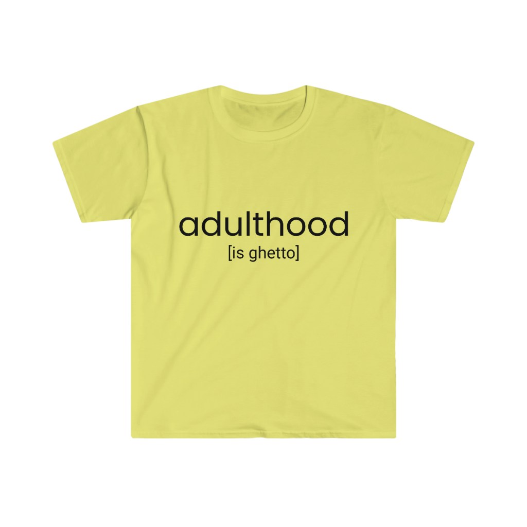 adulthood is ghetto Unisex Softstyle T-Shirt