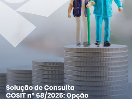 Solução de Consulta COSIT nº 68/2025: Opção pelo regime regressivo de tributação de previdência complementar