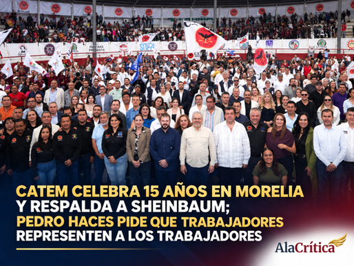 CATEM celebra 15 años en Morelia y respalda a Sheinbaum; Pedro Haces pide que trabajadores representen a los trabajadores