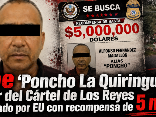 Cae "Poncho La Quiringua", líder del Cártel de Los Reyes buscado por EU con recompensa de 5 mdd