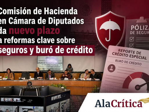 Comisión de Hacienda en Cámara de Diputados da nuevo plazo a reformas clave sobre seguros y buró de crédito