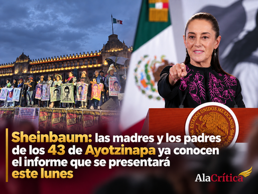 Sheinbaum: las madres y los padres de los 43 de Ayotzinapa ya conocen el informe que se presentará este lunes