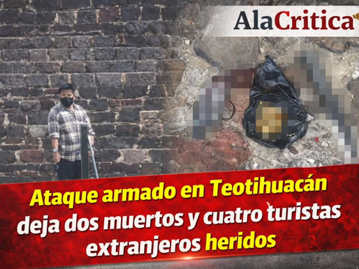 Ataque armado en Teotihuacán deja dos muertos y cuatro turistas extranjeros heridos