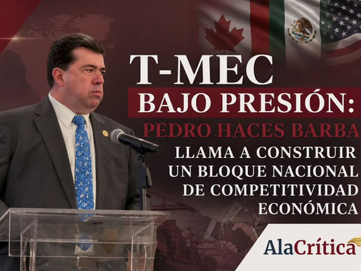 T-MEC bajo presión: Pedro Haces Barba llama a construir un bloque nacional de competitividad económica