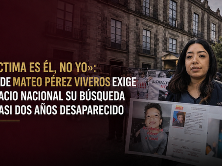 "La víctima es él, no yo": madre de Mateo Pérez Viveros exige en Palacio Nacional su búsqueda tras casi dos años desaparecido