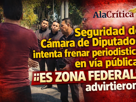 Seguridad de Cámara de Diputados intenta frenar labor periodística en vía pública: "Es zona federal", advirtieron
