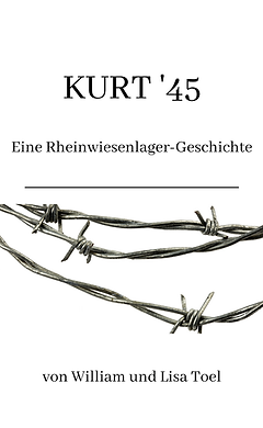 Kurt '45 eine Rheinwiesenlager-Geschichte von William und Lisa Toel