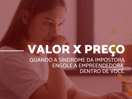 Valor x preço: quando a sÃndrome da impostora engole a empreendedora dentro de você.