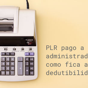 PLR pago a administradores, como fica a dedutibilidade?
