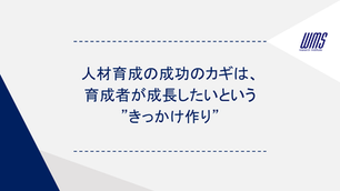 人材育成の成功のカギは、育成者が成長したいという”きっかけ作り”