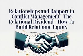 Relationships and Rapport in Conflict Management - The Relational Dividend - How To Build Relational Equity