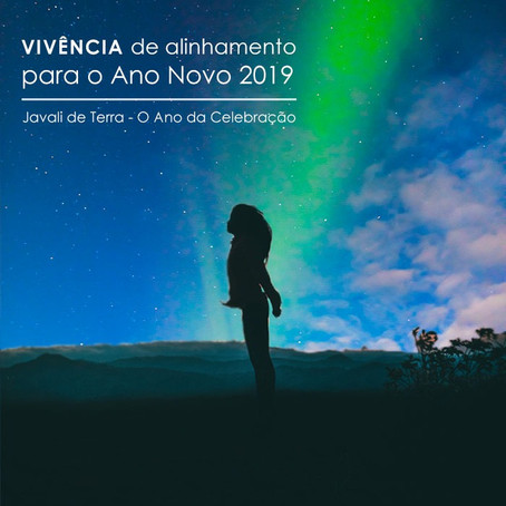 VIVÊNCIA de Alinhamento para o Ano Novo 2019 - Javali de Terra, o Ano da Celebração!