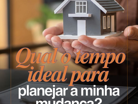 Qual o tempo ideal para planejar a minha mudança