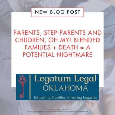 PARENTS, STEP-PARENTS AND CHILDREN, OH MY! BLENDED FAMILIES + DEATH = A POTENTIAL NIGHTMARE