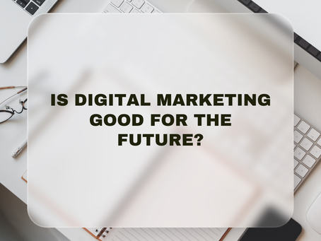 Is Digital Marketing Good for the Future?