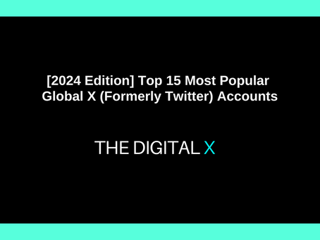 [2024 Edition] Top 15 Most Popular Global X (Formerly Twitter) Accounts