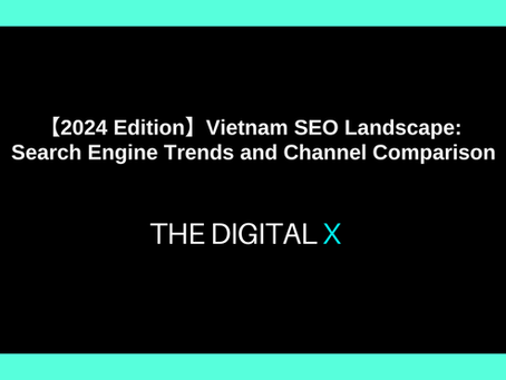 【2024 Edition】Vietnam SEO Landscape: Search Engine Trends and Channel Comparison