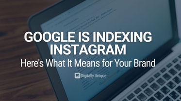 Google Is Indexing Instagram: Here's What It Means for Your Brand