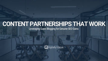 Content Partnerships That Work: Leveraging Guest Blogging for Genuine SEO Gains 