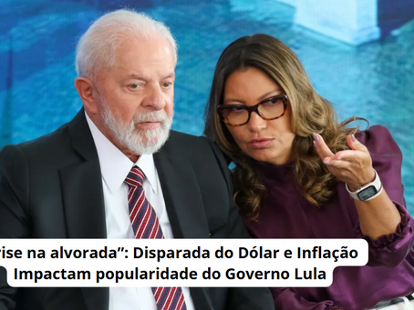 Análise Econômica: Disparada do Dólar e Inflação Impactam Popularidade do Governo Lula