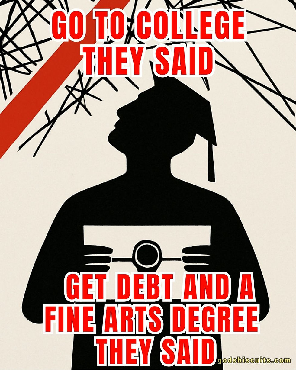 college debt meme, fine arts degree problems, student loan crisis, useless degree meme, education vs debt, job market woes, post-graduation struggles, financial anxiety, career confusion, art degree struggles, the struggle is real meme, millennial debt, gen z finance, adulting hard, diploma disappointment