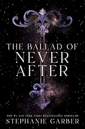 Cover of The Ballad of Never After by Stephanie Garber, book two of the YA romantasy trilogy.