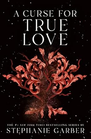 Cover of A Curse for True Love by Stephanie Garber, book three of the YA romantasy trilogy.