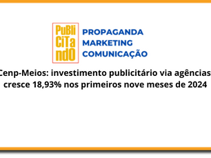 Cenp-Meios: investimento publicitário via agências cresce 18,93% nos primeiros nove meses de 2024