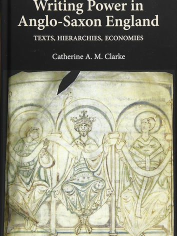 Catherine A M Clarke, Writing Power in Anglo-Saxon England: Texts, Hierarchies, Economies (D S Brewer, 2012)