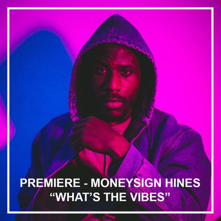 Premiere - MoneySign Hines "Whats The Vibes"