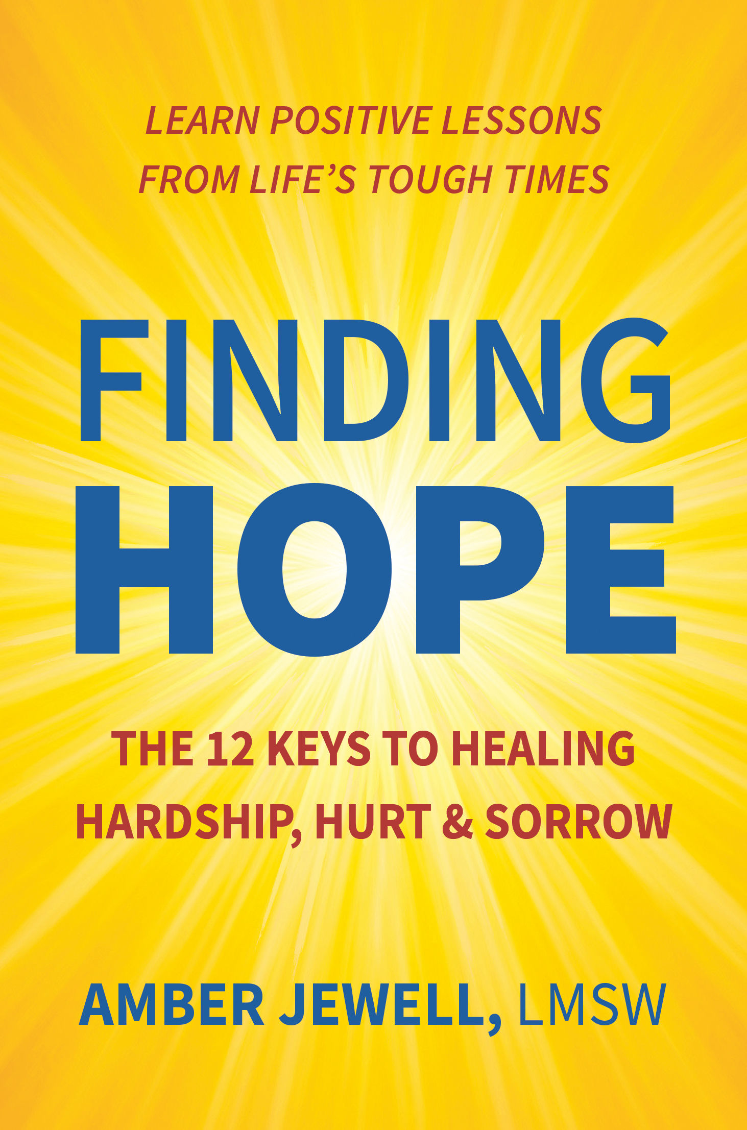 FINDING HOPE--The 12 Keys To Healing Hardship, Hurt & Sorrow