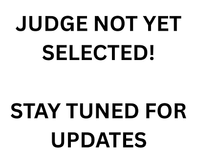 JUDGE NOT YET SELECTED! STAY TUNED FOR UPDATES.png