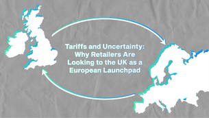 Tariffs and Uncertainty: Why Retailers Are Looking to the UK as a European Launchpad