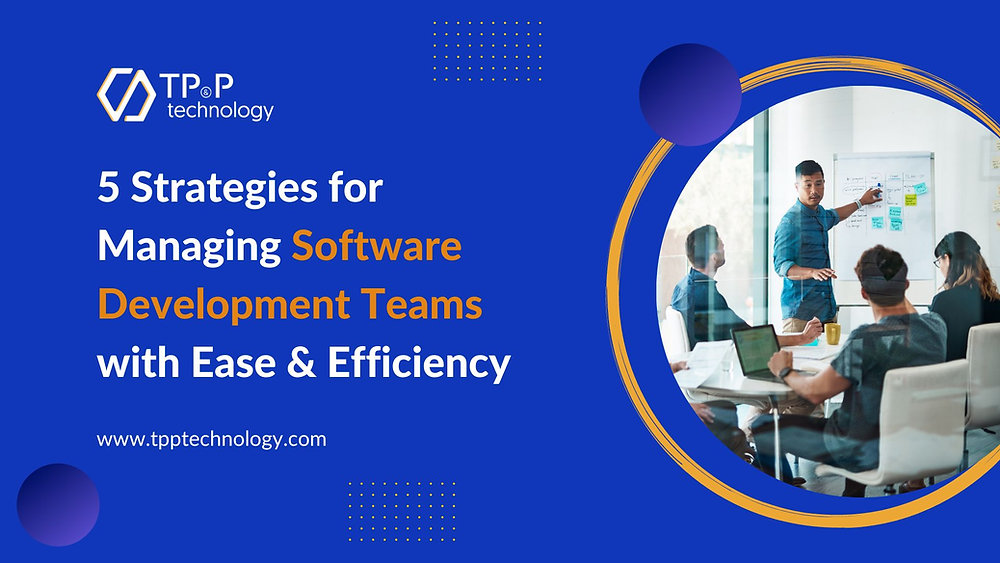 5 Strategies for Managing Software Development Teams with Ease & Efficiency