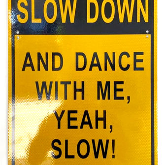 SLOW DOWN AND DANCE WITH ME, YEAH, SLOW.jpg