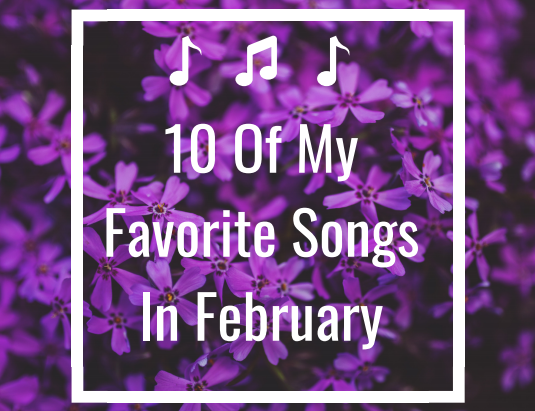 10 Of My Favorite Songs In February