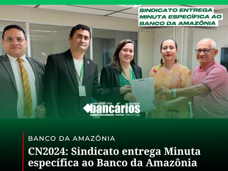 CN2024: Sindicato entrega Minuta específica ao Banco da Amazônia