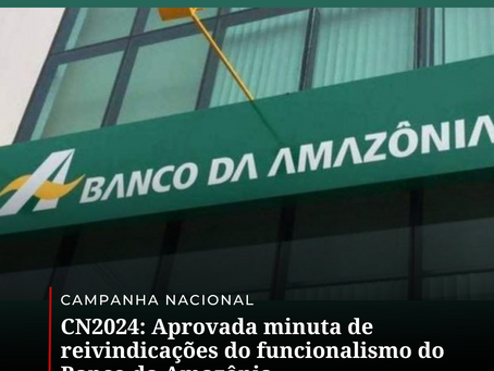 CN2024: Aprovada minuta de reivindicações do funcionalismo do Banco da Amazônia