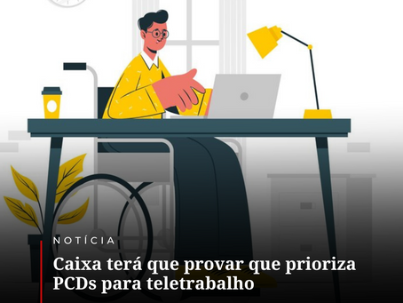 Caixa terá que provar que prioriza PCDs para teletrabalho