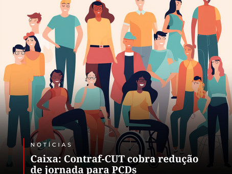 Caixa: Contraf-CUT cobra redução de jornada para PCDs