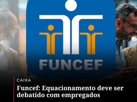 Funcef: Equacionamento deve ser debatido com empregados