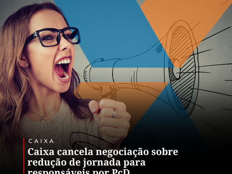 Caixa cancela negociação sobre redução de jornada para responsáveis por PcD